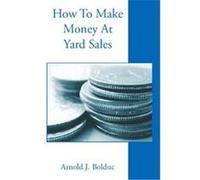 How To Make Money At Yard Sales Arnold J. Bolduc (Auteur)