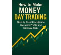 How to Make Money Day Trading: Step-by-Step Strategies to Maximize Profits and Minimize Risks