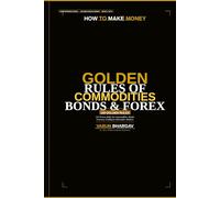 How to Make Money - Golden Rules of Commodities ,bonds & Forex Trading: 190 Golden Rules for Digital Assets, Currency Markets & 24/7 Trading Mastery