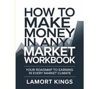 HOW TO MAKE MONEY IN ANY MARKET WORKBOOK: “Your Roadmap to Earning in Every Market Climate”