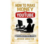 How to Make Money on Youtube: Easy Steps towards Capitalizing on a Digital Empire