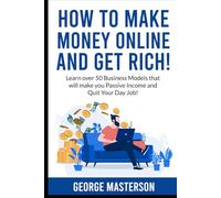 How to Make Money Online and Get Rich: Learn Over 50 Business Models that will Make You Passive Income and Quit Your Day Job