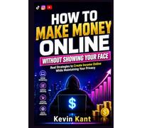 How to Make Money Online Without Showing Your Face: Real Strategies to Create Income Online While Maintaining Your Privacy