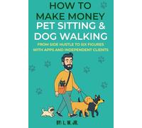 How to Make Money Pet Sitting & Dog Walking: From Side Hustle to Six Figures with Apps and Independent Clients