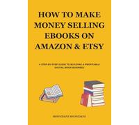 HOW TO MAKE MONEY SELLING EBOOKS ON AMAZON & ETSY 2025: Step-by-Step Guide to Publishing and Selling eBooks on Amazon & Etsy for Passive Income (2025)