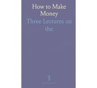 How to Make Money: Three Lectures on "the Laws of Financial Success"