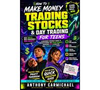 How to Make Money Trading Stocks & Day Trading for Teens: A Beginner-Friendly Guide to Understanding the Stock Market, Managing Risk, Building Discipline & Developing Real Trading Skills Early