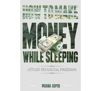 HOW TO MAKE MONEY WHILE SLEEPING: ATTAIN FINANCIAL FREEDOM