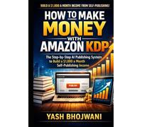 How to Make Money with Amazon KDP: The Step-by-Step AI Publishing System to Build a $1,000 a Month Self-Publishing Income