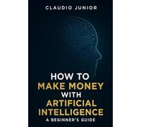 How to Make Money with Artificial Intelligence: A Practical Guide for Beginners
