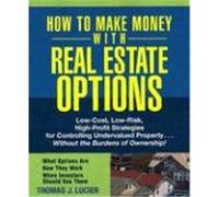 How to Make Money with Real Estate Options: Low-Cost, Low-Risk, High-Profit Strategies for Controlling Undervalued Property...Without the Burdens of O Lucier, Thomas J. (Auteur)