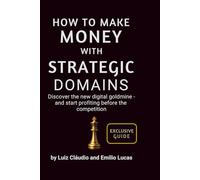 How to Make Money with Strategic Domains: Discover the new digital goldmine - and start profiting before the competition