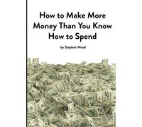How To Make More Money Than You Know How To Spend