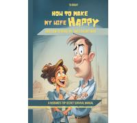 How to Make My Wife Happy, and How to Make My Sweetheart Mad: A Husband's Top-Secret Survival Manual