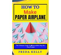 How To Make Paper Airplane: The Ultimate Guide To 60 Incredible Step-By-Step Designs