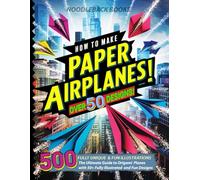 How To Make Paper Airplanes: The Ultimate Guide to Origami Planes with 50+ Fully Illustrated and Fun Designs!