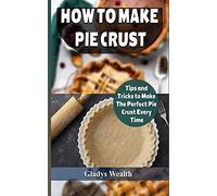 How To Make Pie Crust: Tips And Tricks To Make The Perfect Pie Crust Every Time
