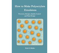How to Make Polyacrylate Emulsions: Processes, Recipes, Quality Control and Plant Design