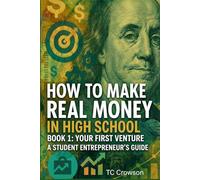 How to Make Real Money in High School Book 1: Your First Venture: The Setup - Fash Cash Systems for Teens