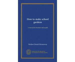 How to make school gardens: a manual for teachers and pupils