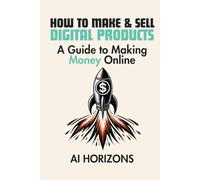 How To Make & Sell Digital Products A Guide to Making Money Online: Turn Skills into Profits: A Step-by-Step Guide to Create, Market and Sell Digital Products for Passive Income and Financial Freedom