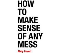 How to Make Sense of Any Mess by Abby Covert Abby Covert (Auteur)