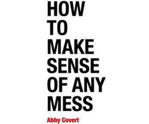 How to Make Sense of Any Mess by Abby Covert Abby Covert (Auteur)