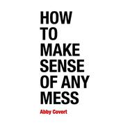 How to Make Sense of Any Mess: Information Architecture for Everybody