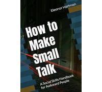 How to Make Small Talk: A Social Skills Handbook for Awkward People