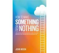 How To Make Something From Nothing - John Moon - Troubador Publishing - Livre en Anglais - Paperback John MoonJohn Moon (Auteur)