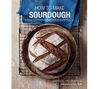 How to Make Sourdough: 45 Recipes for Great-Tasting Sourdough Breads That Are Good for You, Too