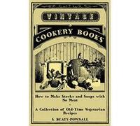 How to Make Stocks and Soups with No Meat - A Collection of Old-Time Vegetarian Recipes Beaty - Pownall, S (Auteur)