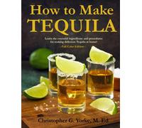 How To Make Tequila: Learn The Essential Ingredients And Procedures For Making Delicious Tequila At Home!