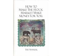 How to Make the Stock Market Make Money for You: The Manual