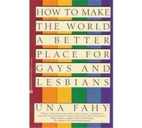 How to Make the World a Better Place for Gays and Lesbians Una Fahy (Auteur)