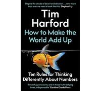 How to Make the World Add Up: Ten Rules for Thinking Differently About Numbers
