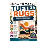 HOW TO MAKE TUFTED RUGS: a step-by-step guide to using a tufting gun, choosing materials, designing custom rugs, carving crisp details, finishing like a pro, and starting a profitable rug business