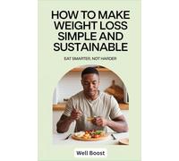 How to Make Weight Loss Simple and Sustainable: Eat Smarter, Not Harder
