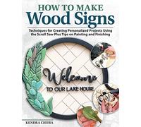 How to Make Wood Signs: Techniques for Creating Personalized Projects Using the Scroll Saw Plus Tips on Painting and Finishing