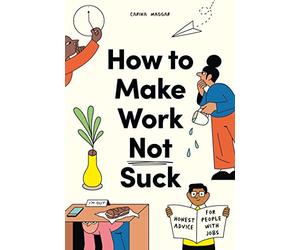 How to Make Work Not Suck: Honest Advice for People with Jobs