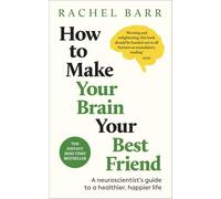 How to Make Your Brain Your Best Friend: A Neuroscientist's Guide to a Healthier, Happier Life