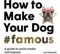 How To Make Your Dog Famous by Loni Edwards Loni Edwards (Auteur)