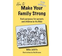 How to Make Your Family Strong: God's purposes for parents and children in the Bible