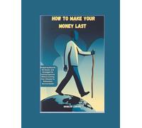 How to Make Your Money Last: Budgeting Beyond the Basics and Strategies for Cutting Expenses Without Cutting Your Lifestyle for Retirement Survival Guide