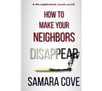 How To Make Your Neighbors Disappear: A suspenseful psychological thriller with shocking twists