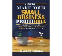 How to Make Your Small Business Profitable: Simple Systems to Increase Revenue, Reduce Costs, and Grow Faster
