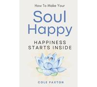 How to make your Soul Happy: Happiness Starts Inside