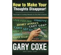 How to Make Your Thoughts Disappear: Your Guide to Crushing Obstacles On Your Path to Success by Gary Coxe (2015-04-08)