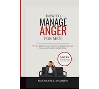 How to Manage Anger for Men: Proven Methods to Control Your Temper, Reduce Stress, and Handle Conflict Better