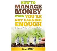 How To Manage Money When You're Not Earning Enough: Strategies For Thriving Amid Financial Difficulties